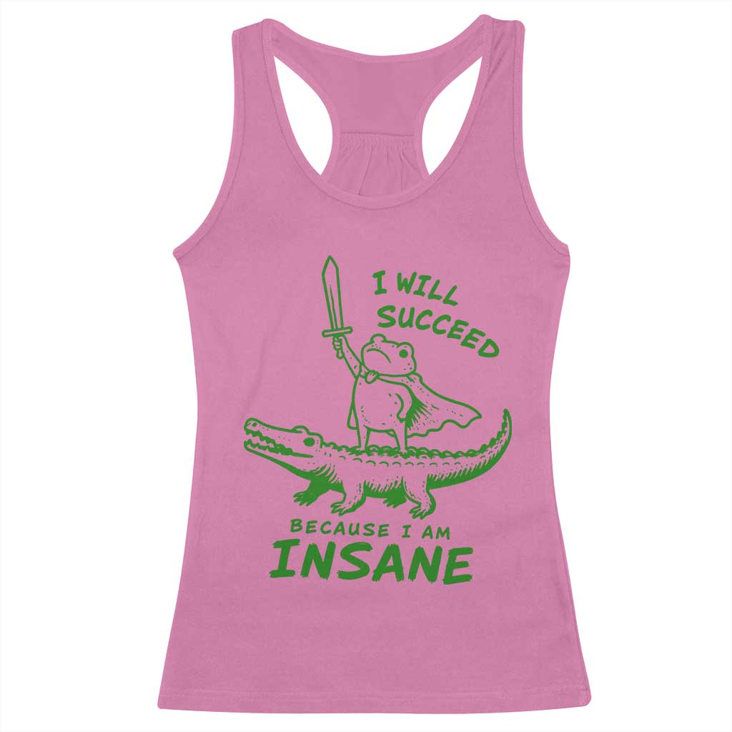 I Will Succeed Because I Am Insane Frog Crocodile Racerback Tank Top