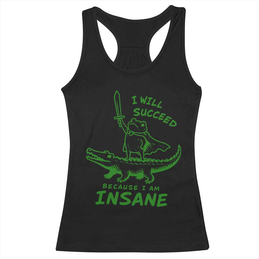 I Will Succeed Because I Am Insane Frog Crocodile Racerback Tank Top