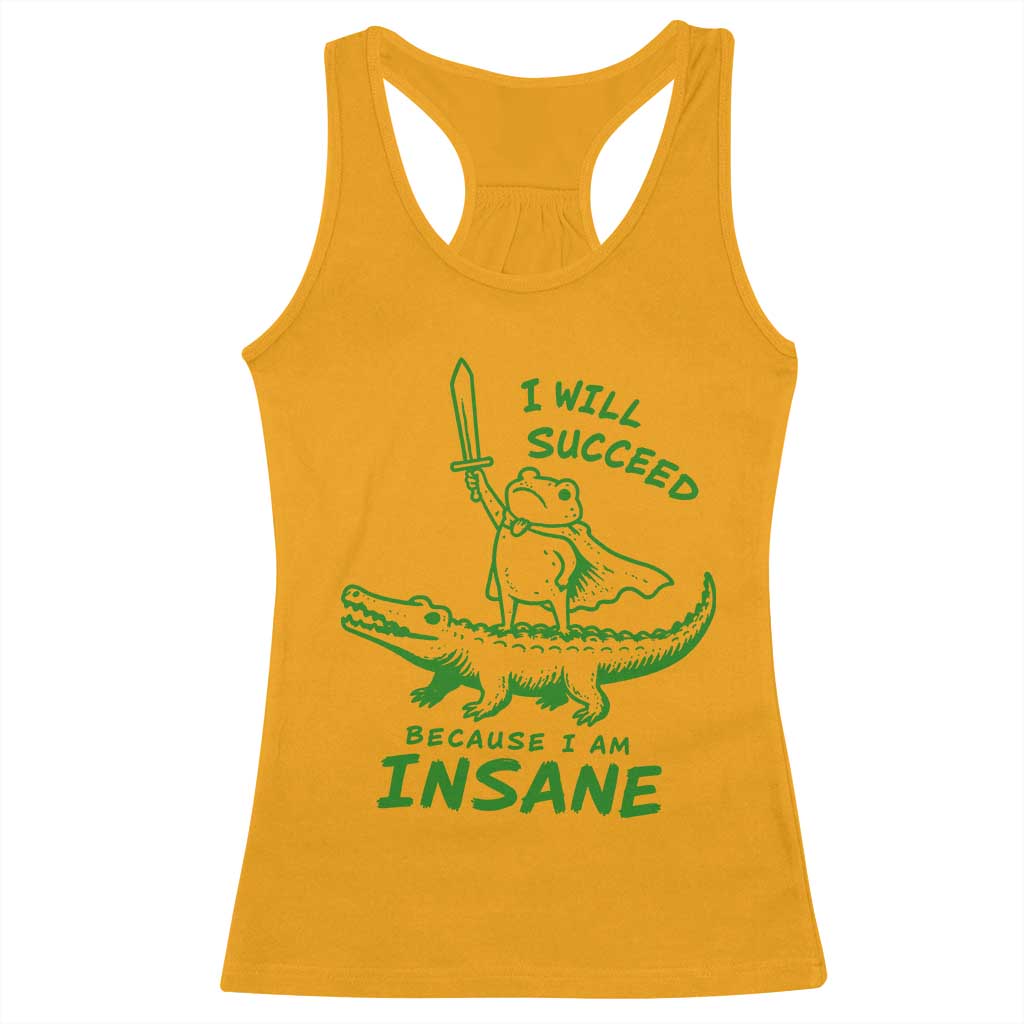 I Will Succeed Because I Am Insane Frog Crocodile Racerback Tank Top