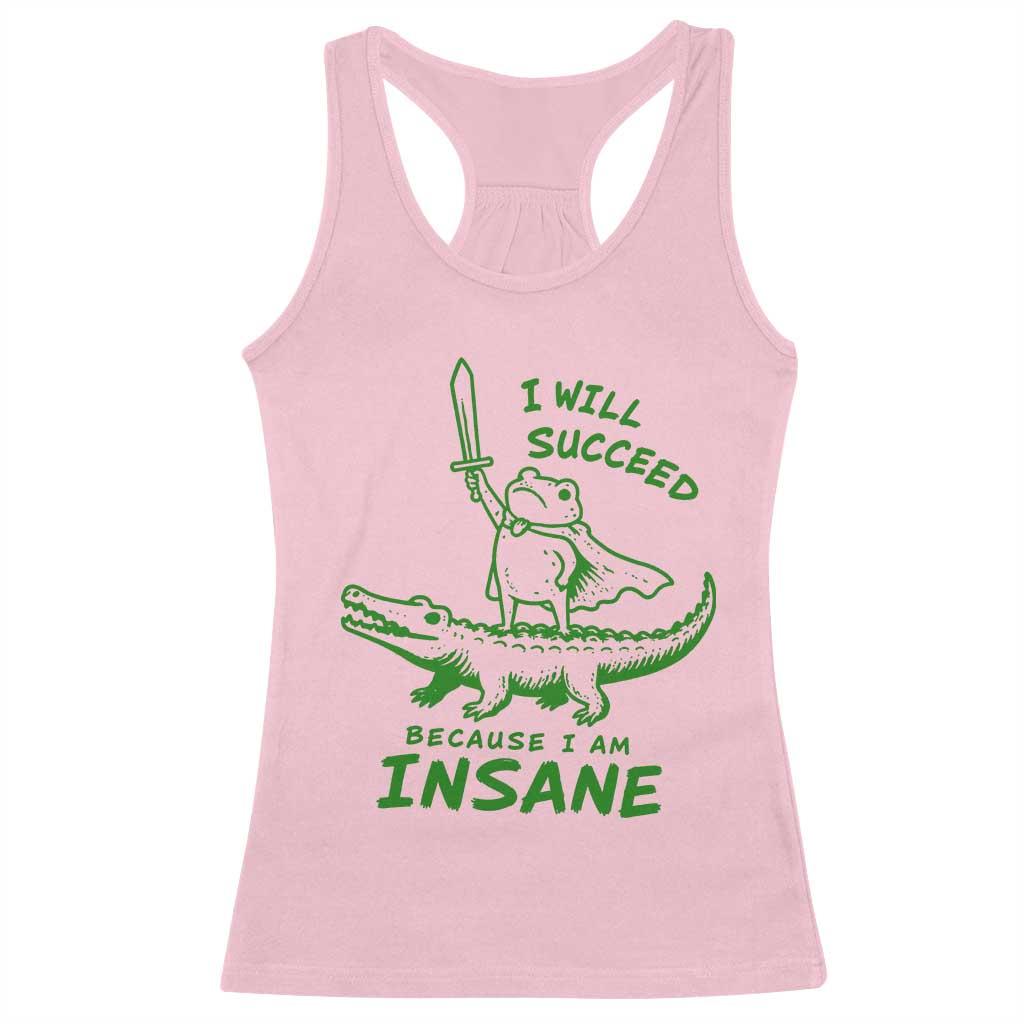 I Will Succeed Because I Am Insane Frog Crocodile Racerback Tank Top