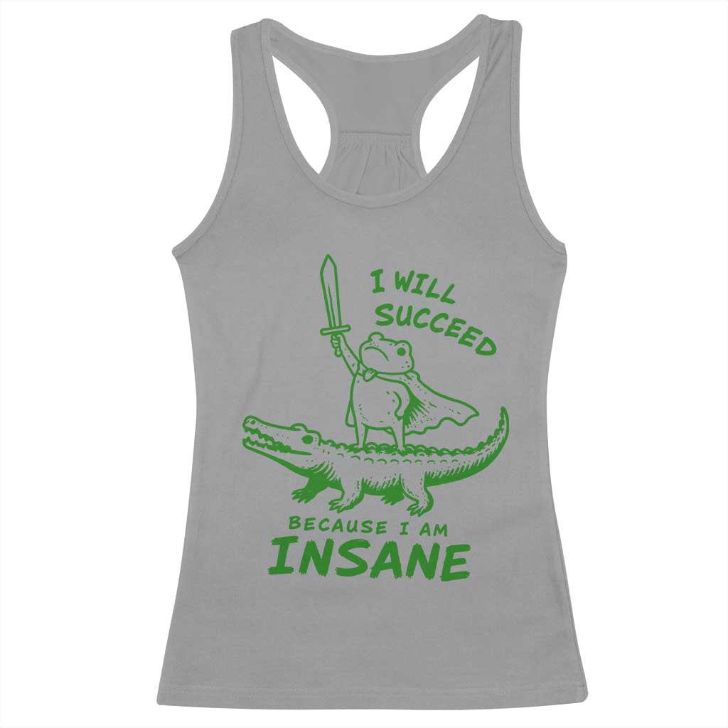 I Will Succeed Because I Am Insane Frog Crocodile Racerback Tank Top