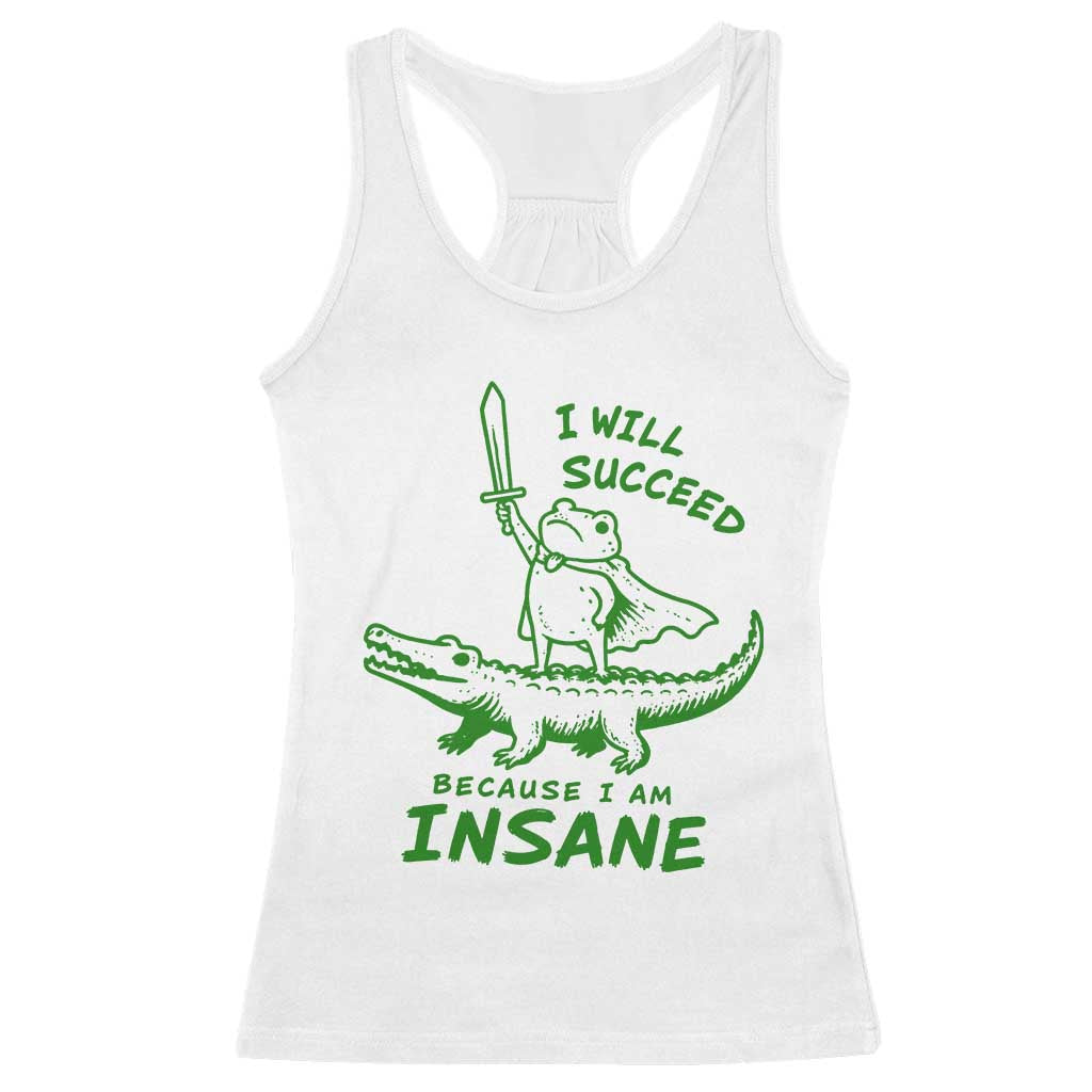 I Will Succeed Because I Am Insane Frog Crocodile Racerback Tank Top