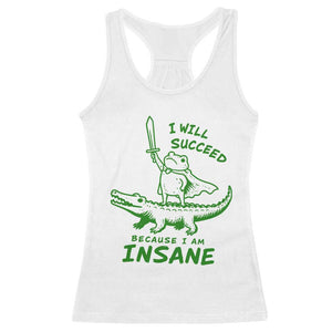 I Will Succeed Because I Am Insane Frog Crocodile Racerback Tank Top