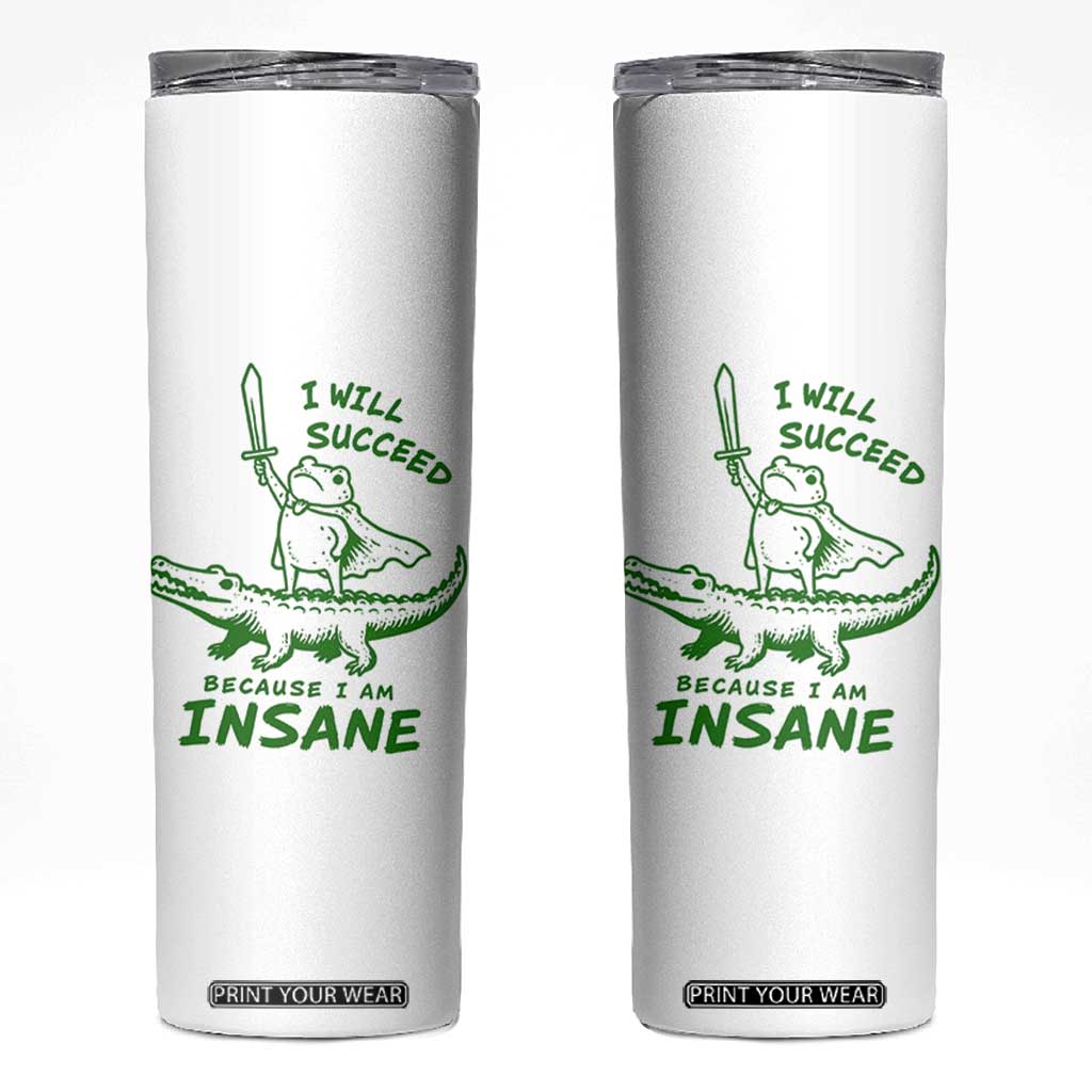 I Will Succeed Because I Am Insane Frog Crocodile Skinny Tumbler TS10 White Print Your Wear