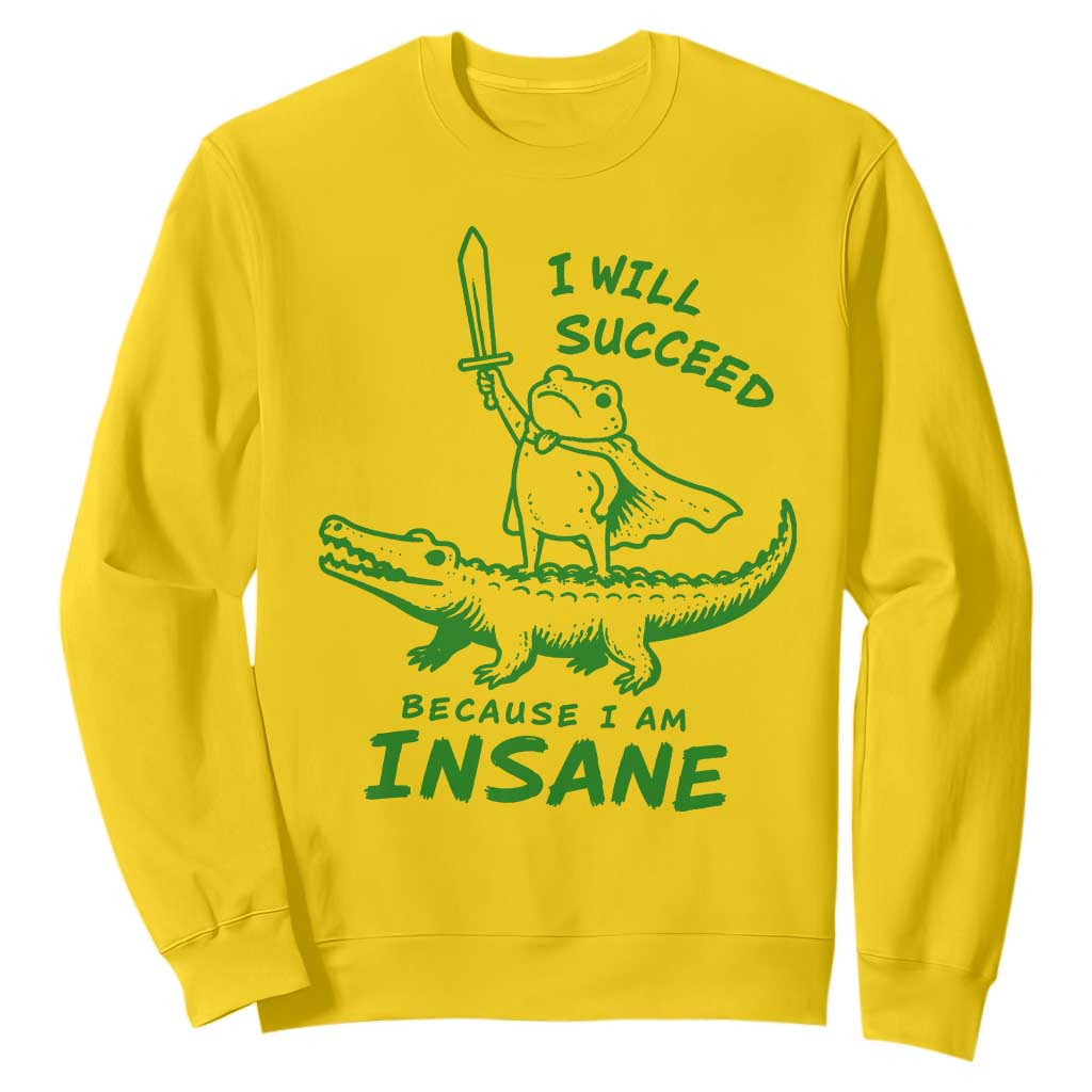 I Will Succeed Because I Am Insane Frog Crocodile Sweatshirt