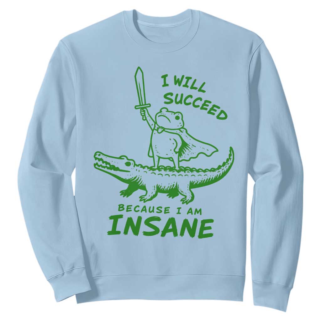 I Will Succeed Because I Am Insane Frog Crocodile Sweatshirt