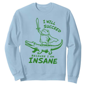I Will Succeed Because I Am Insane Frog Crocodile Sweatshirt