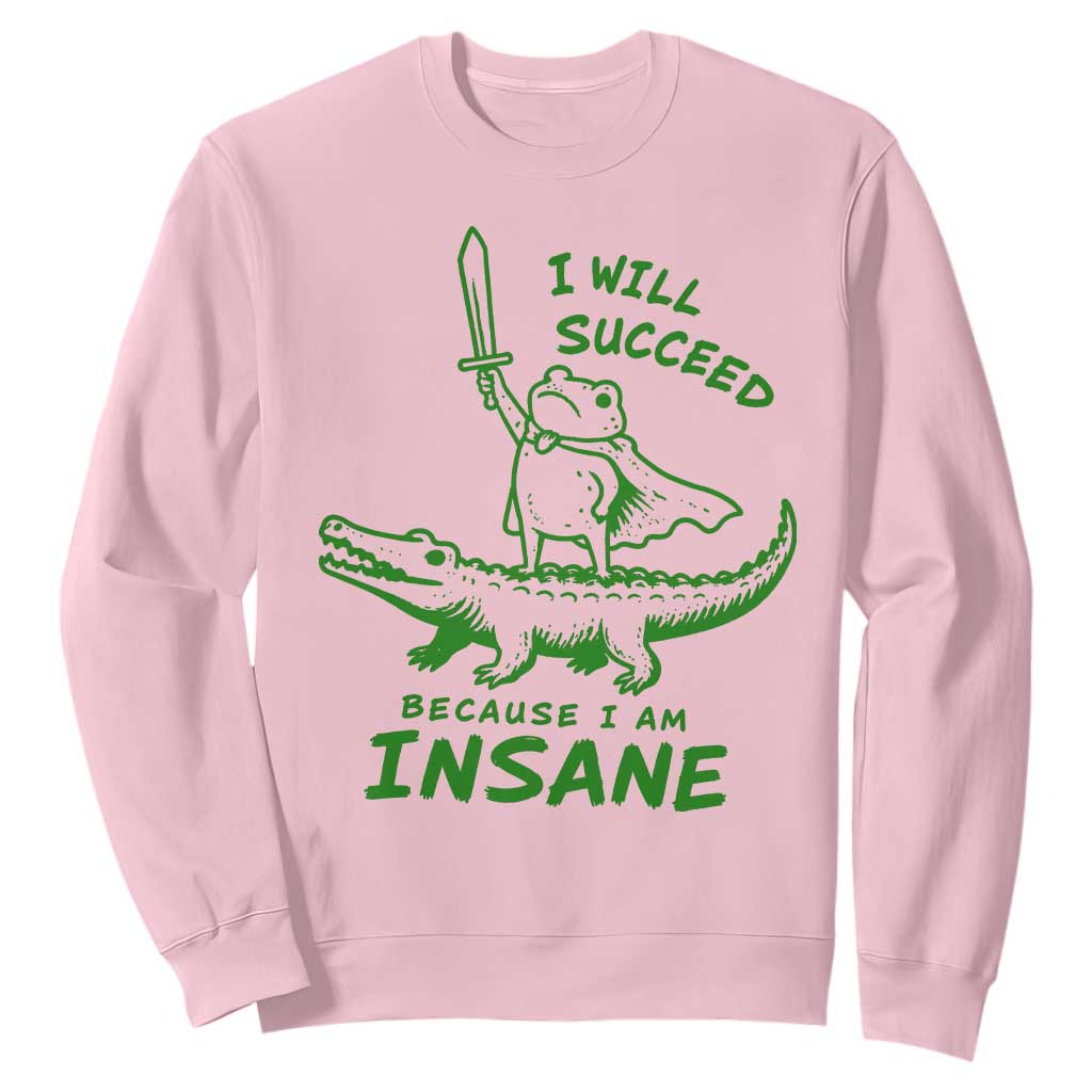 I Will Succeed Because I Am Insane Frog Crocodile Sweatshirt