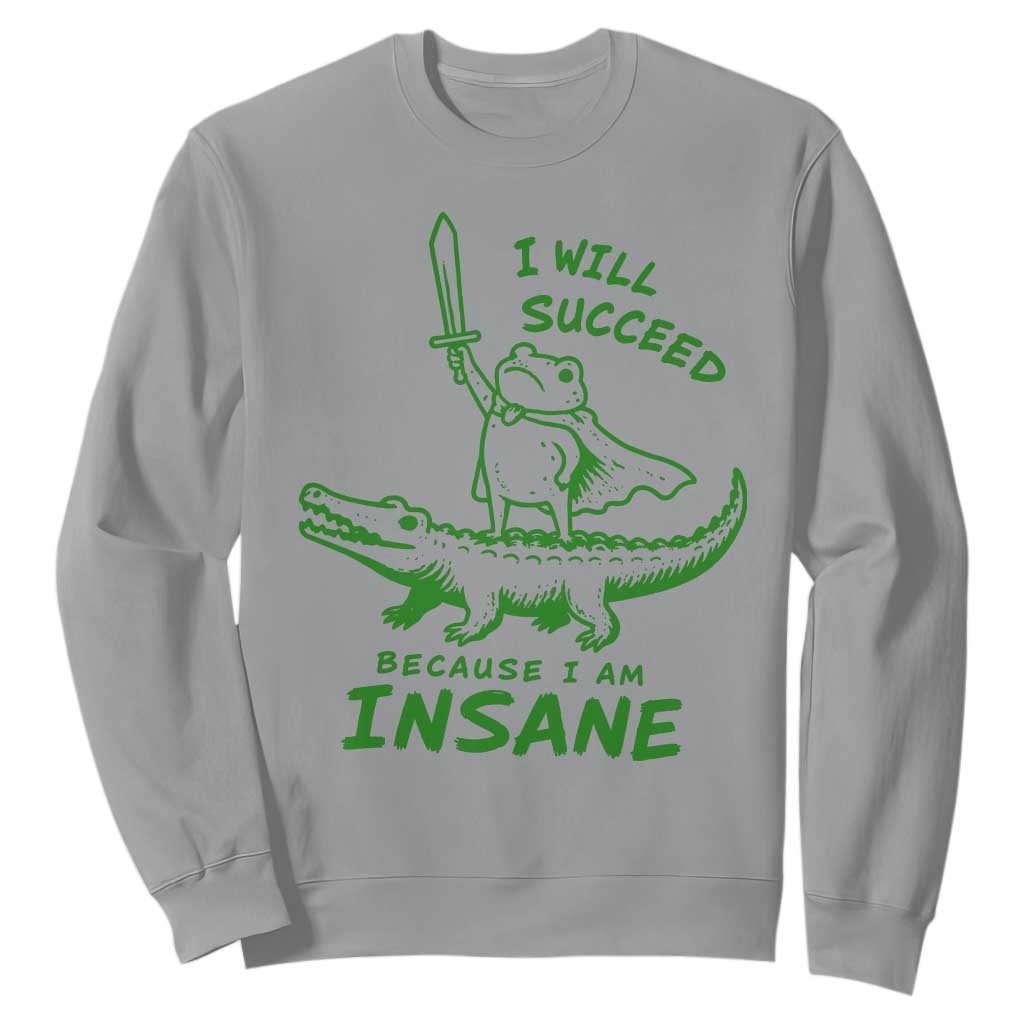 I Will Succeed Because I Am Insane Frog Crocodile Sweatshirt