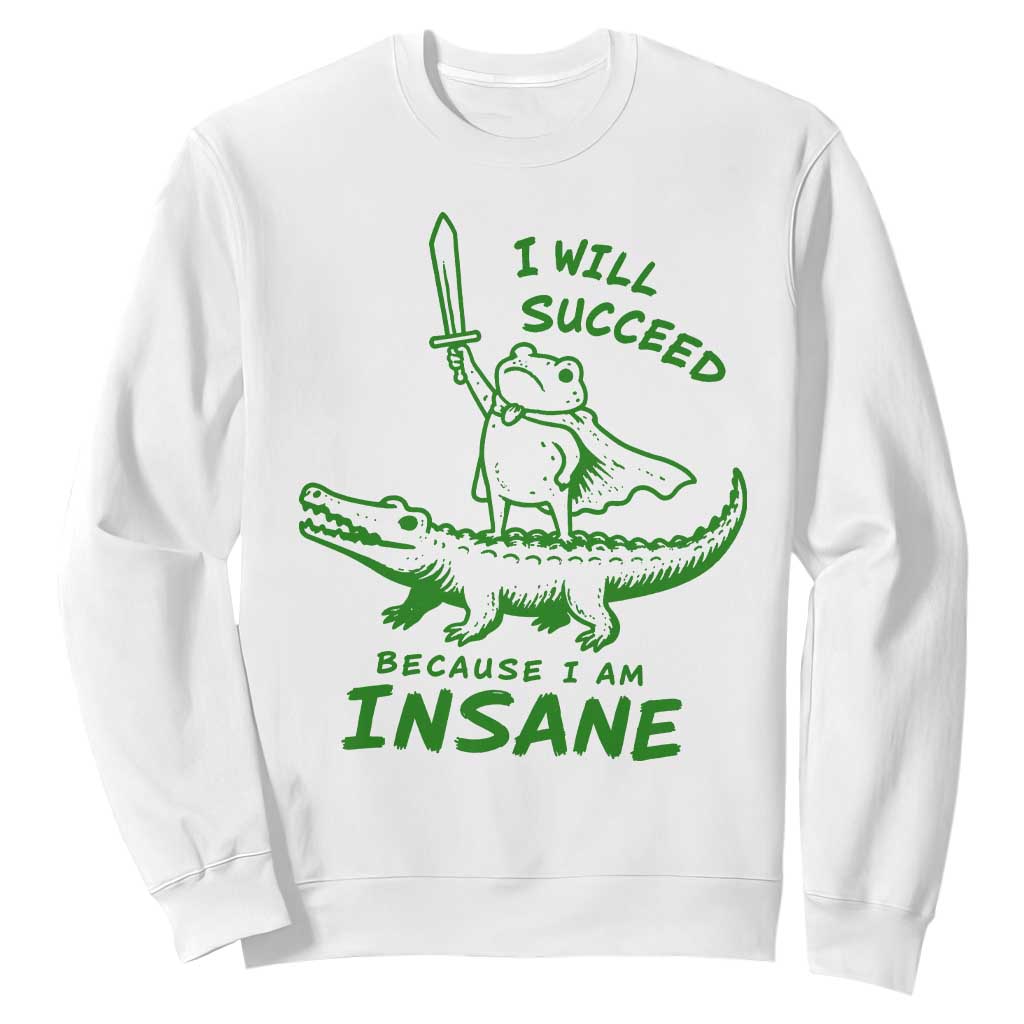 I Will Succeed Because I Am Insane Frog Crocodile Sweatshirt