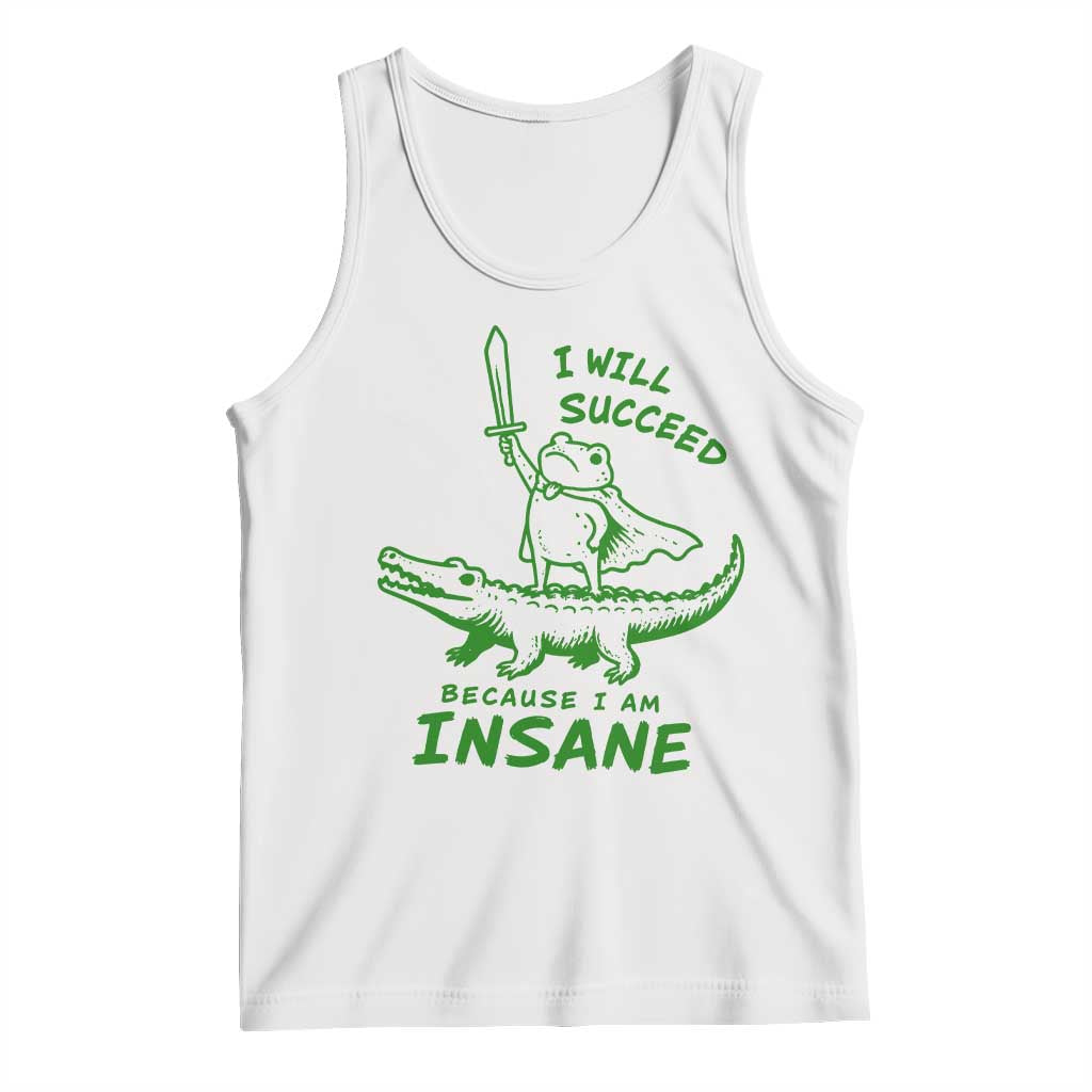 I Will Succeed Because I Am Insane Frog Crocodile Tank Top TS10 White Print Your Wear