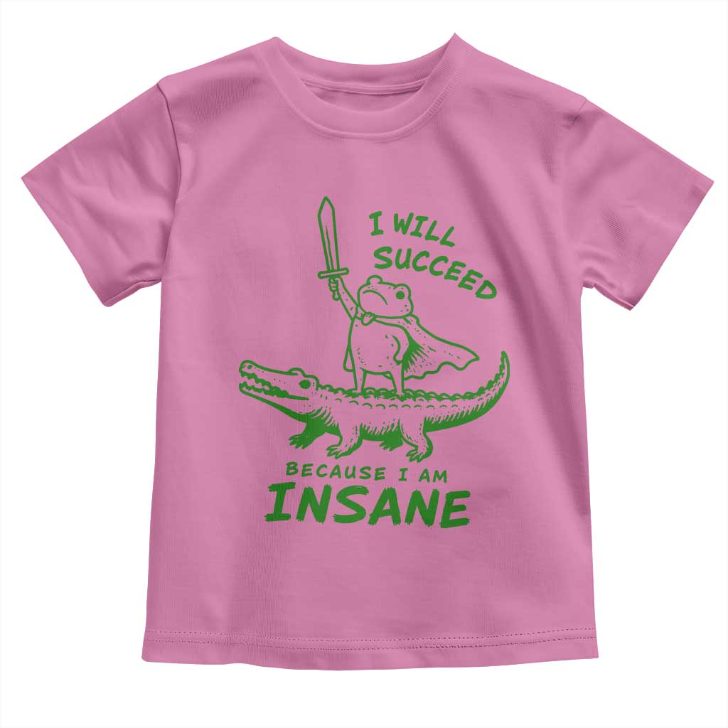 I Will Succeed Because I Am Insane Frog Crocodile Toddler T Shirt