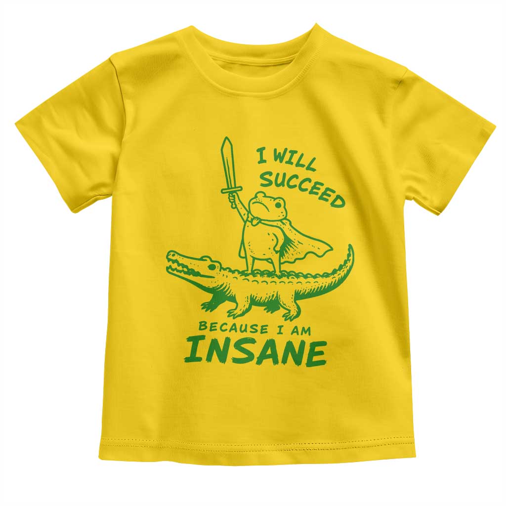 I Will Succeed Because I Am Insane Frog Crocodile Toddler T Shirt