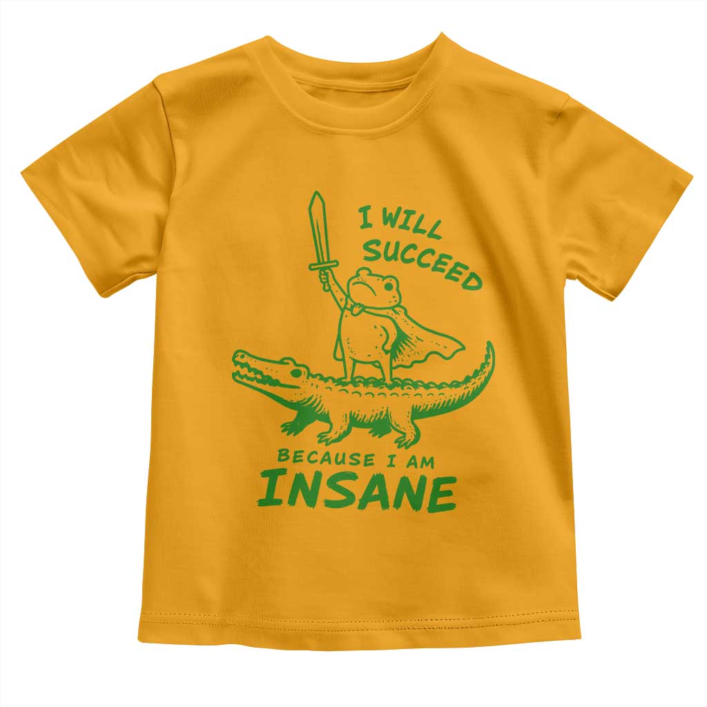 I Will Succeed Because I Am Insane Frog Crocodile Toddler T Shirt