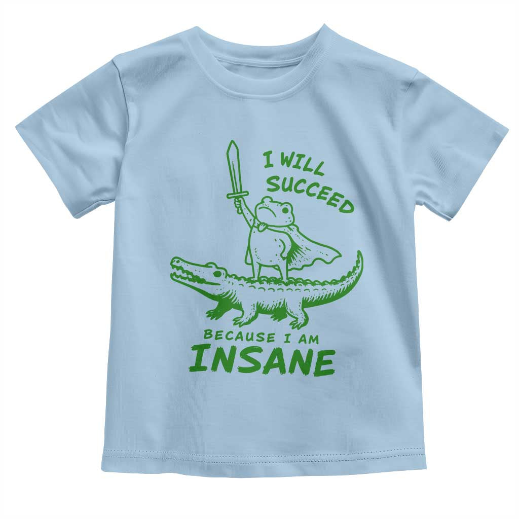 I Will Succeed Because I Am Insane Frog Crocodile Toddler T Shirt