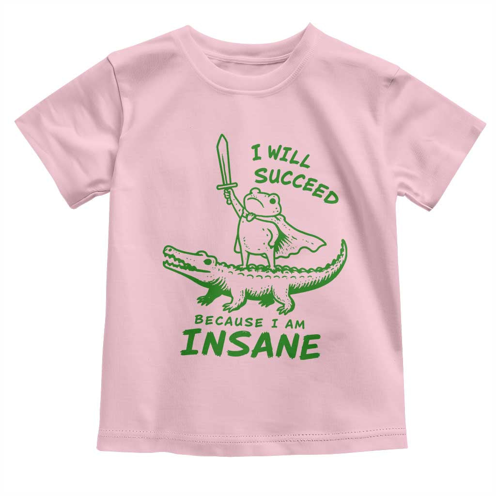 I Will Succeed Because I Am Insane Frog Crocodile Toddler T Shirt