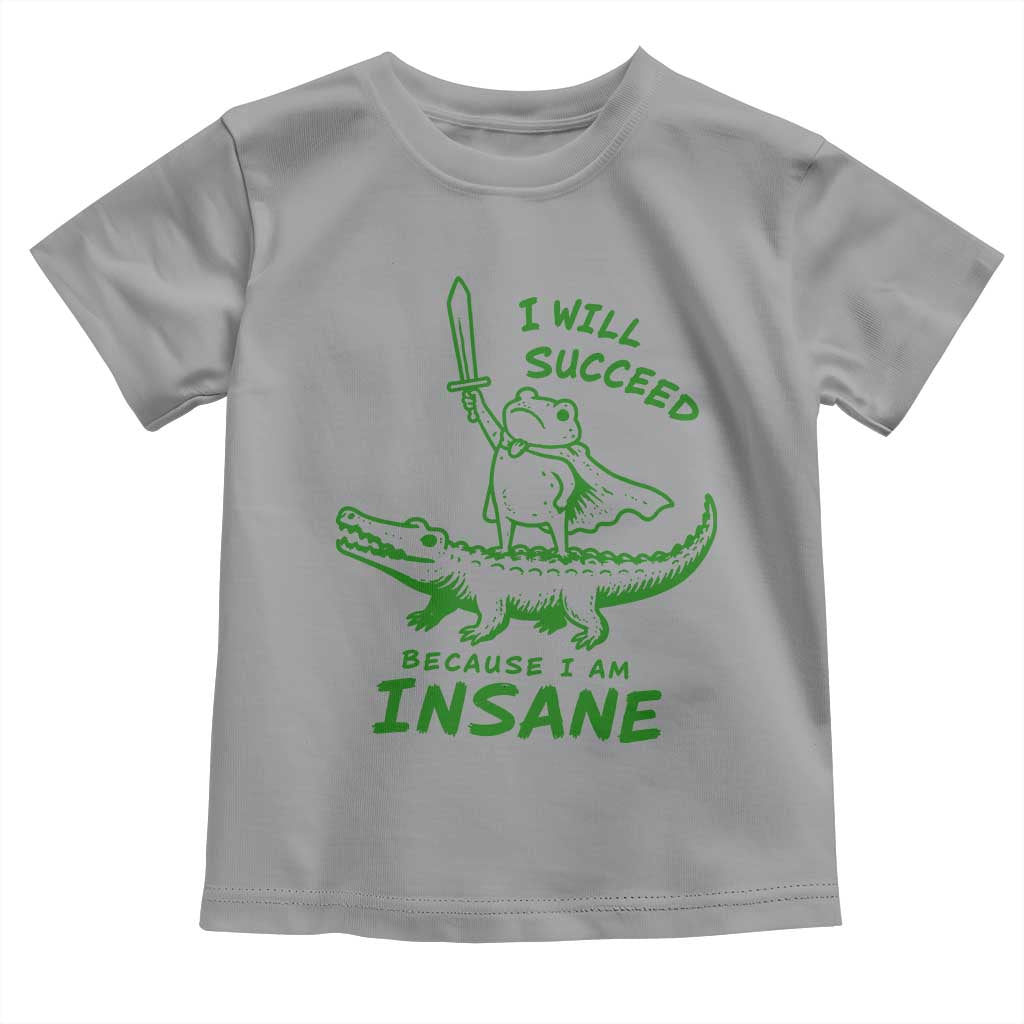 I Will Succeed Because I Am Insane Frog Crocodile Toddler T Shirt