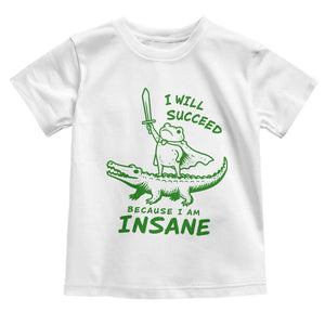I Will Succeed Because I Am Insane Frog Crocodile Toddler T Shirt