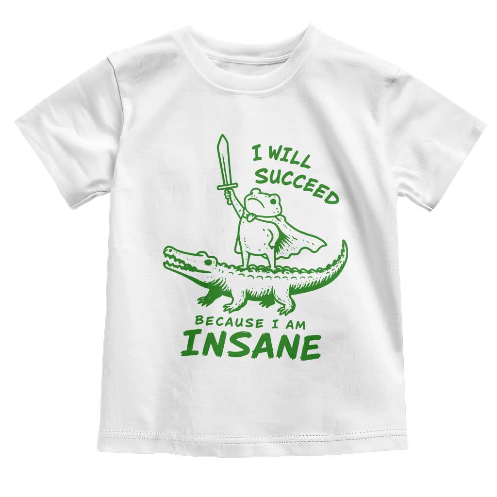I Will Succeed Because I Am Insane Frog Crocodile Toddler T Shirt TS10 White Print Your Wear