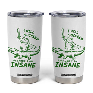 I Will Succeed Because I Am Insane Frog Crocodile Tumbler Cup