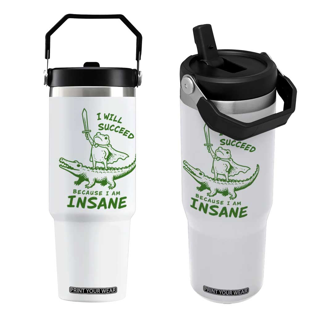I Will Succeed Because I Am Insane Frog Crocodile Flip Straw Tumbler TS10 One Size: 30 oz White Print Your Wear