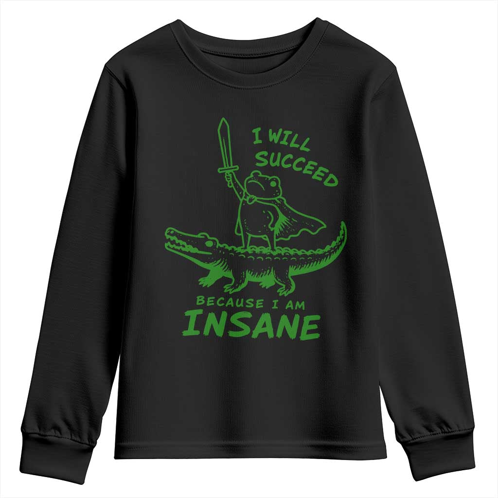 I Will Succeed Because I Am Insane Frog Crocodile Youth Sweatshirt