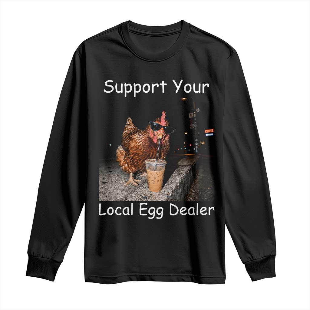 Support Local Dealer Chicken Farmer Long Sleeve Shirt Funny Animal Graphic Chicken Drinking Iced Coffee TS10 Black Print Your Wear