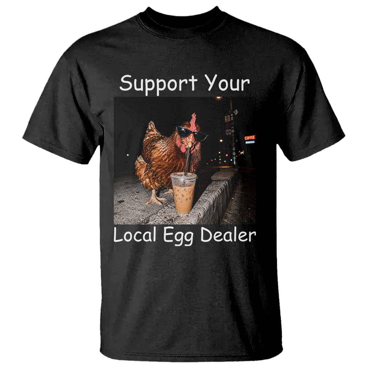 Support Local Dealer Chicken Farmer T Shirt Funny Animal Graphic Chicken Drinking Iced Coffee TS10 Black Print Your Wear