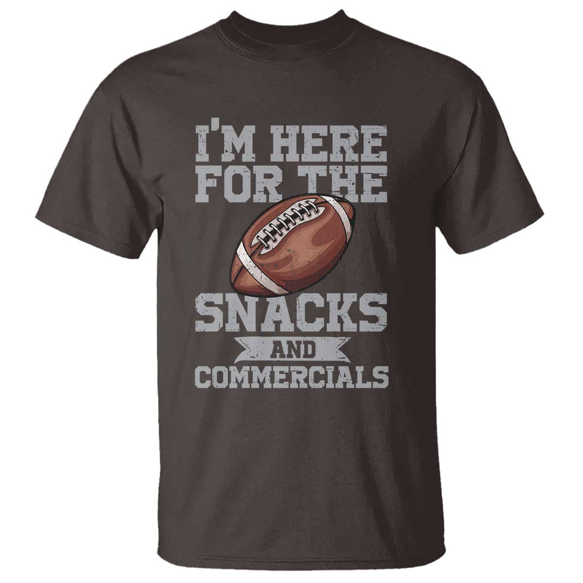 Funny Football T Shirt I'm Just Here For The Snacks And Commercials Halftime Show TS10 Dark Chocolate Print Your Wear