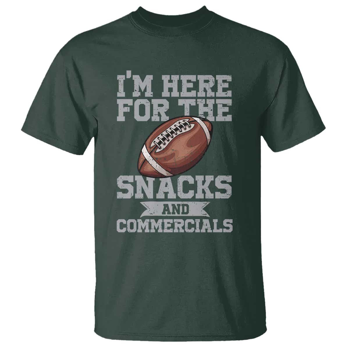 Funny Football T Shirt I'm Just Here For The Snacks And Commercials Halftime Show TS10 Dark Forest Green Print Your Wear