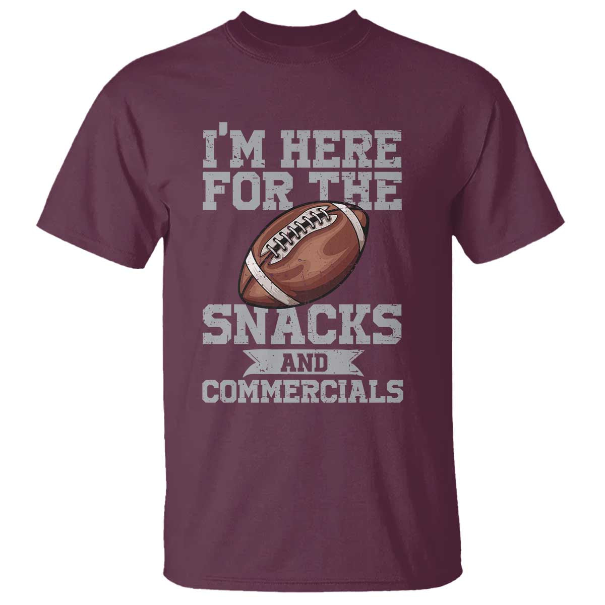 Funny Football T Shirt I'm Just Here For The Snacks And Commercials Halftime Show TS10 Maroon Print Your Wear