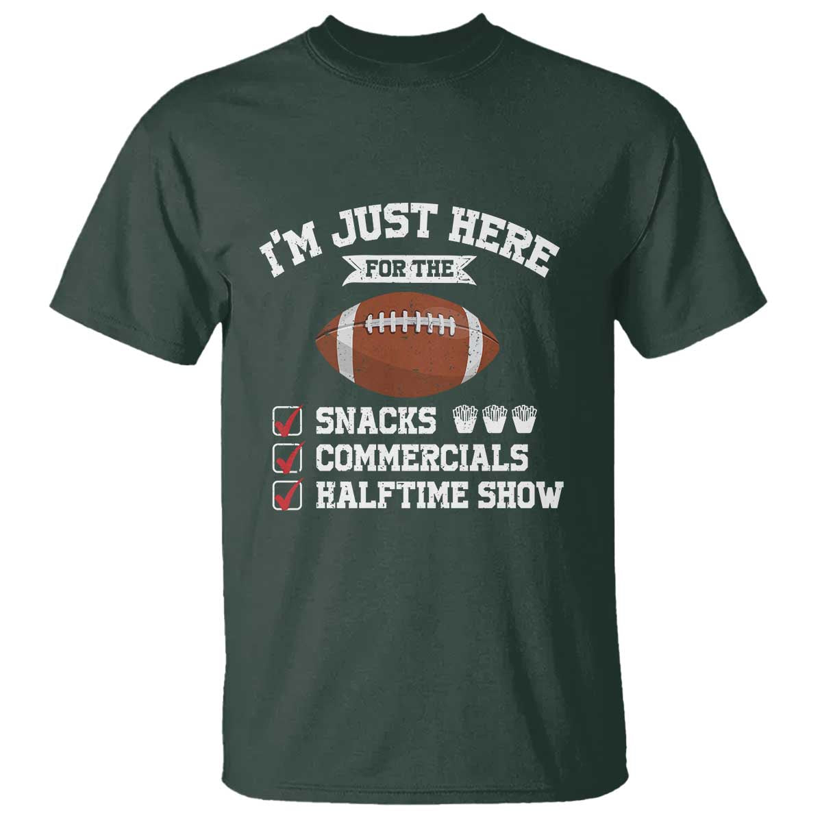 Funny Football T Shirt I'm Just Here For The Snacks And Commercials TS10 Dark Forest Green Print Your Wear