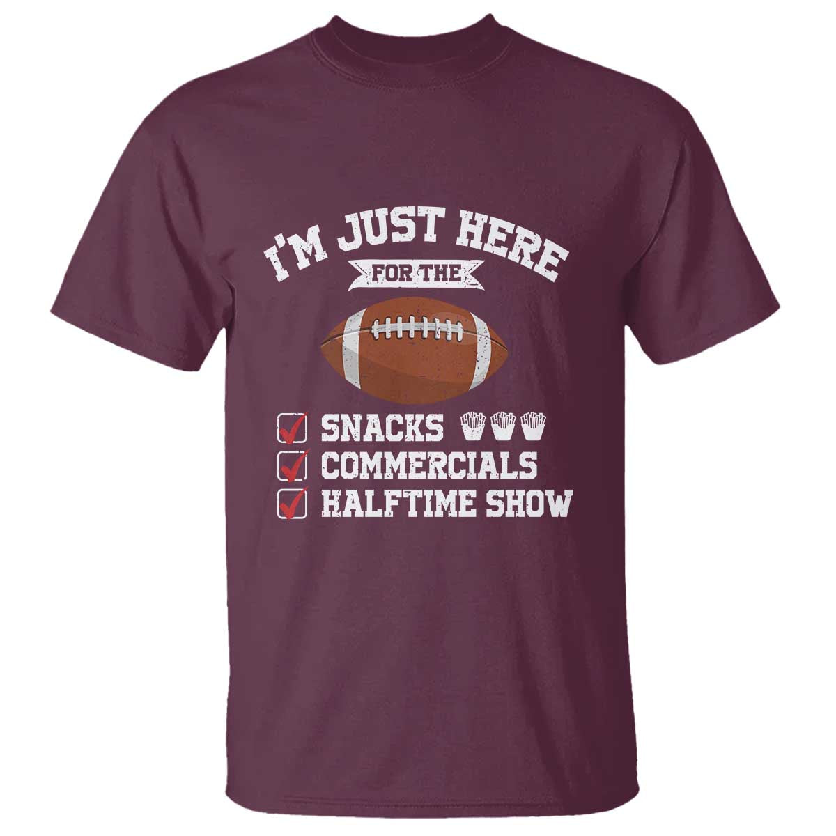Funny Football T Shirt I'm Just Here For The Snacks And Commercials TS10 Maroon Print Your Wear