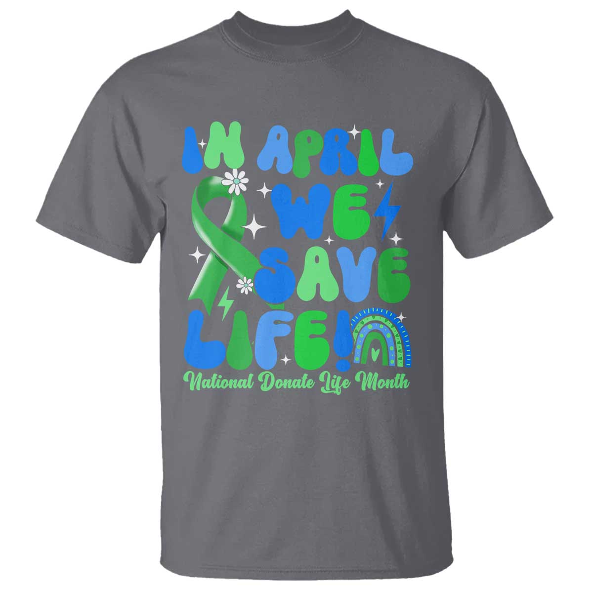 In April We Save Lives Organ Donation Donate Life Month T Shirt - Green Ribbon Awareness Tee TS10 Charcoal Print Your Wear