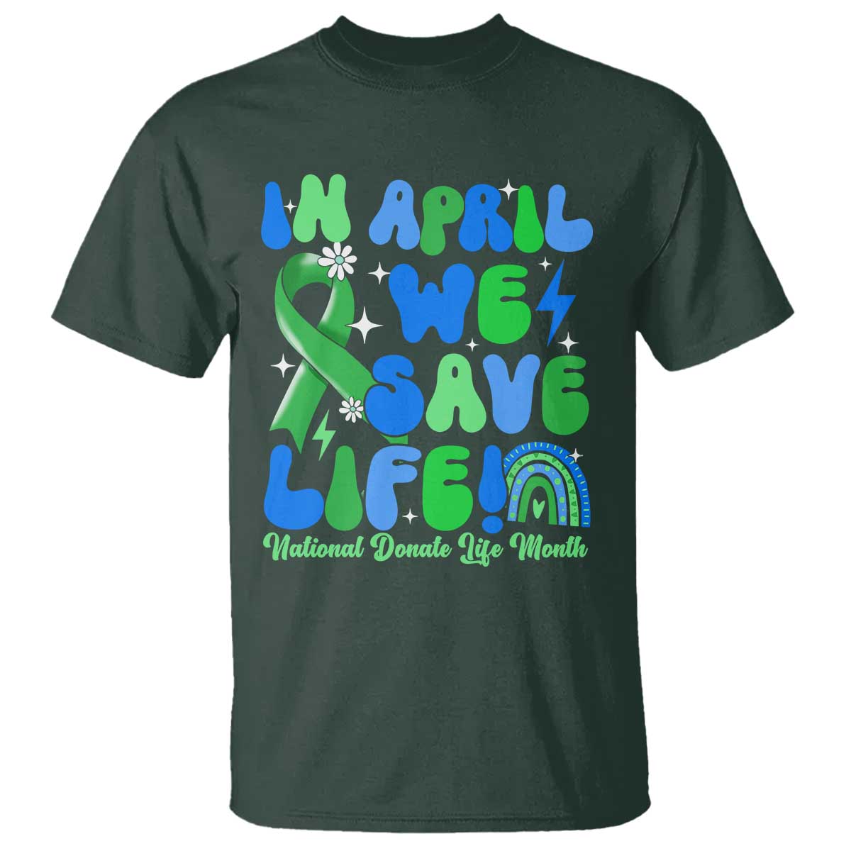 In April We Save Lives Organ Donation Donate Life Month T Shirt - Green Ribbon Awareness Tee TS10 Dark Forest Green Print Your Wear