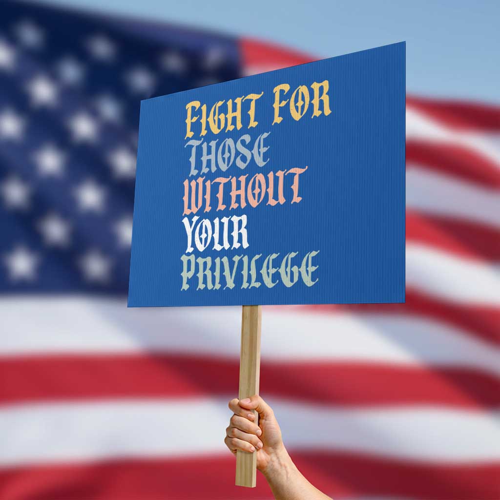 Fight For Those Without Your Privilege Protest Sign Retro Social Justice TS10 Horizontal 18