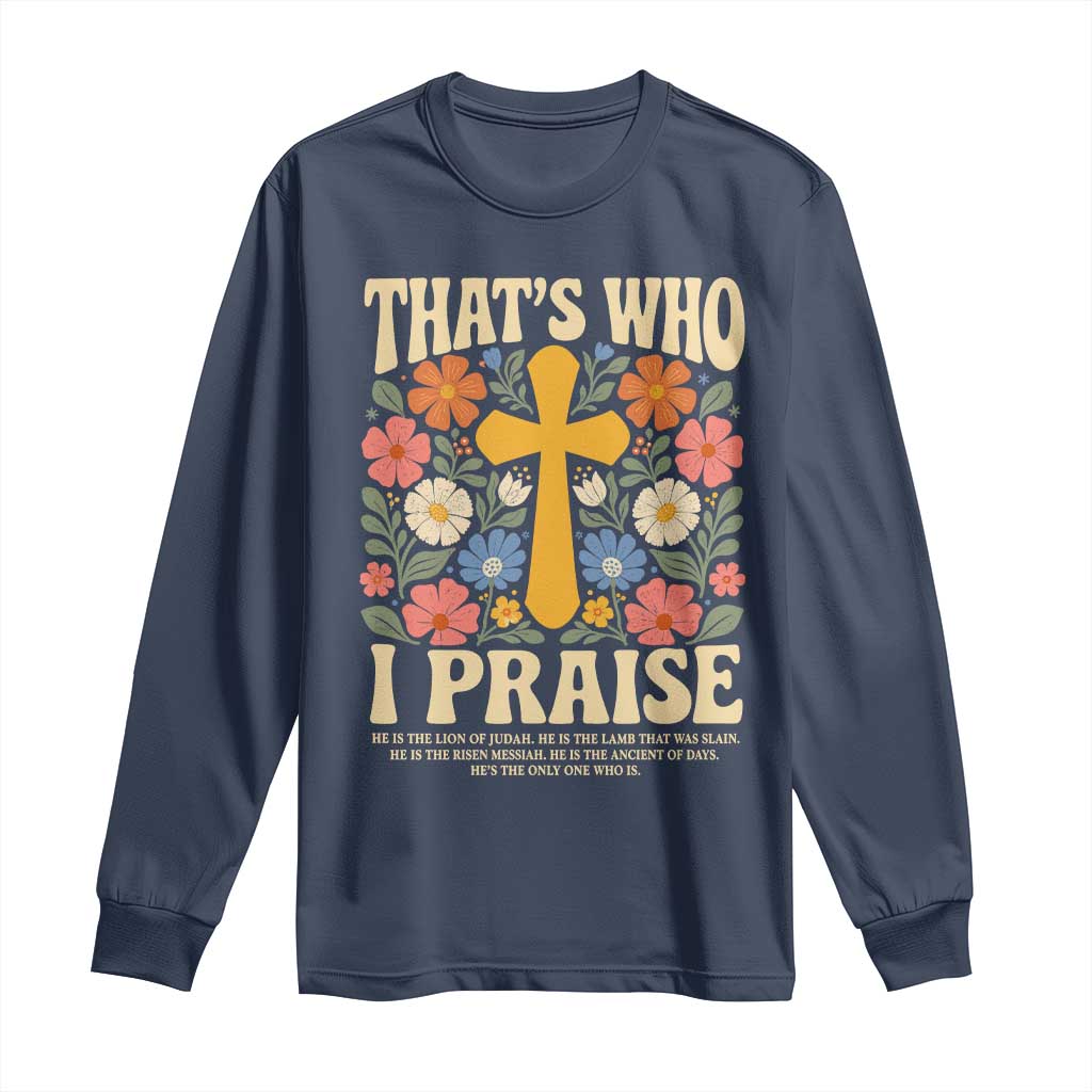 Vintage Jesus Long Sleeve Shirt Thats Who I Praise Boho Floral Christian Church God Faith TS10 Navy Print Your Wear