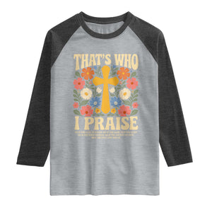 Vintage Jesus Raglan Shirt Thats Who I Praise Boho Floral Christian Church God Faith TS10 Heather Gray Heather Charcoal Print Your Wear