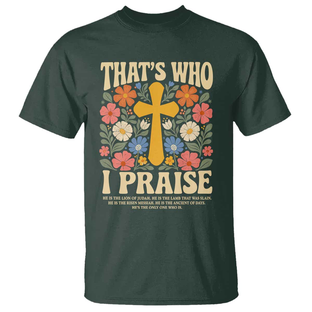 Vintage Jesus T Shirt Thats Who I Praise Boho Floral Christian Church God Faith TS10 Dark Forest Green Print Your Wear