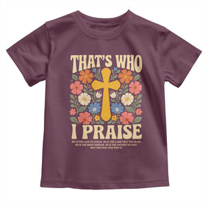Vintage Jesus Toddler T Shirt Thats Who I Praise Boho Floral Christian Church God Faith TS10 Maroon Print Your Wear