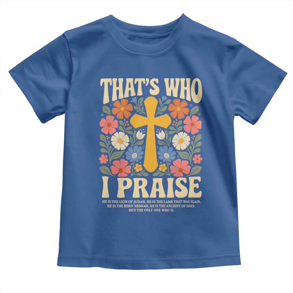 Vintage Jesus Toddler T Shirt Thats Who I Praise Boho Floral Christian Church God Faith TS10 Royal Blue Print Your Wear