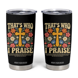 Vintage Jesus Tumbler Cup Thats Who I Praise Boho Floral Christian Church God Faith TS10 Black Print Your Wear