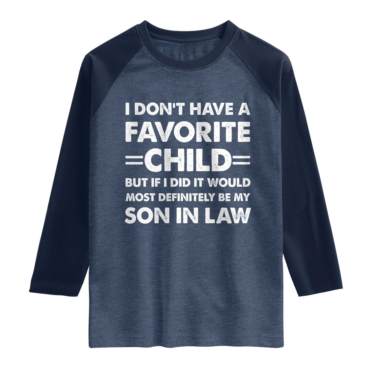 My Son In Law Is My Favorite Child Raglan Shirt Funny Mother-in-Law Father-in-Law Gift TS10 Heather Denim Navy Print Your Wear