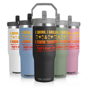 Funny BBQ Beer Lovers Flip Straw Tumbler I Drink I Grill And I Know Things Bbq Barbecue Beer TS10 Print Your Wear