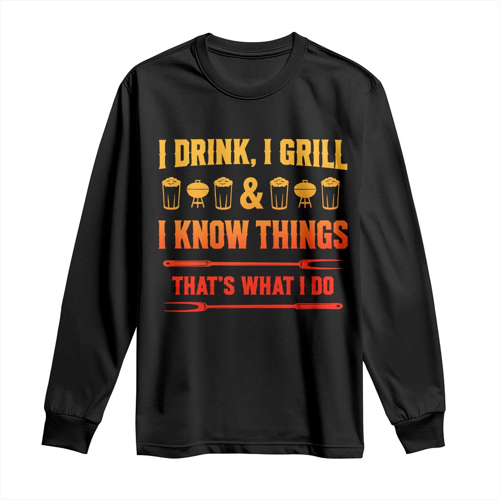 Funny BBQ Beer Lovers Long Sleeve Shirt I Drink I Grill And I Know Things Bbq Barbecue Beer TS10 Black Print Your Wear