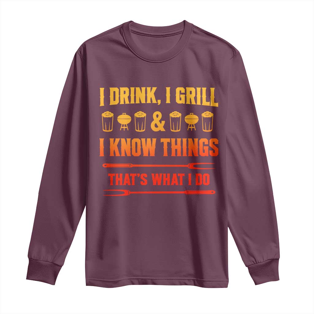 Funny BBQ Beer Lovers Long Sleeve Shirt I Drink I Grill And I Know Things Bbq Barbecue Beer TS10 Maroon Print Your Wear
