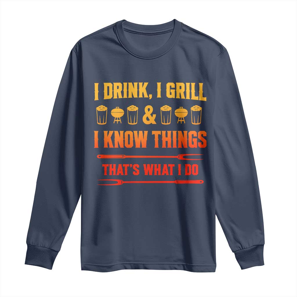 Funny BBQ Beer Lovers Long Sleeve Shirt I Drink I Grill And I Know Things Bbq Barbecue Beer TS10 Navy Print Your Wear