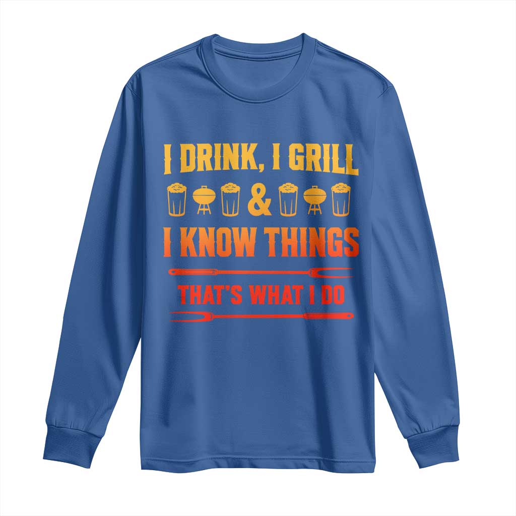 Funny BBQ Beer Lovers Long Sleeve Shirt I Drink I Grill And I Know Things Bbq Barbecue Beer TS10 Royal Blue Print Your Wear