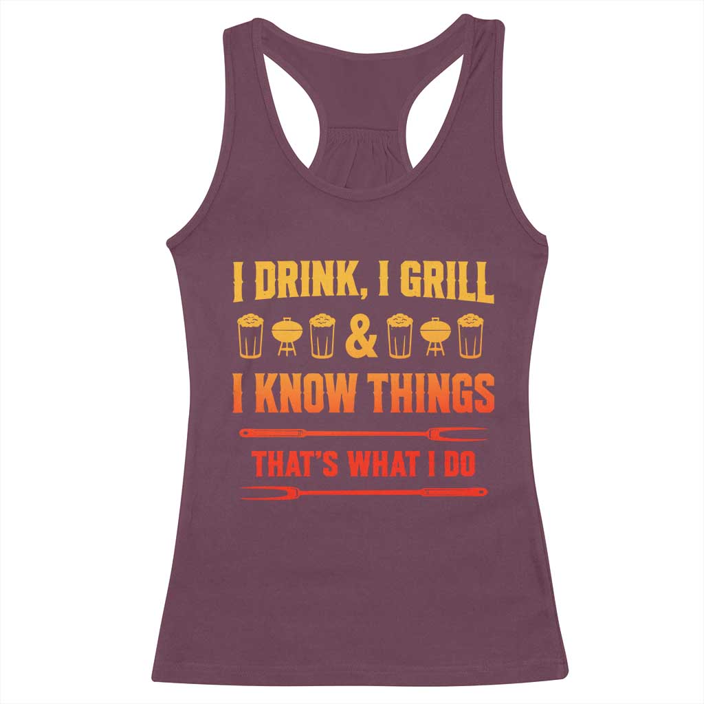 Funny BBQ Beer Lovers Racerback Tank Top I Drink I Grill And I Know Things Bbq Barbecue Beer TS10 Maroon Print Your Wear