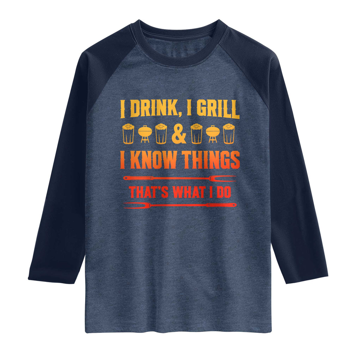 Funny BBQ Beer Lovers Raglan Shirt I Drink I Grill And I Know Things Bbq Barbecue Beer TS10 Heather Denim Navy Print Your Wear